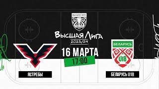 Ястребы - Беларусь U18 | 16.03.2024 | Матч 3 | 1/2 финала плей-офф | Высшая лига | Прямая трансляция