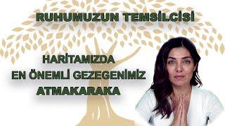 HARİTAMIZDA EN ÖNEMLİ GEZEGENİMİZ: 'ATMAKARAKA'  - Ruhumuzun Temsilcisi...