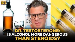 Dr. Testosterone Answers: Is Alcohol Less Healthy Than Steroids?