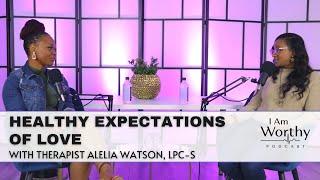 I Am Worthy Podcast S1, E6: Healthy Expectations of Love w/ Lia The Therapist