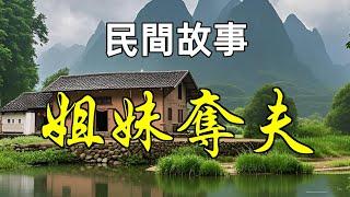民間故事-姐妹奪夫|民間故事|民間故事會|民間故事大全|民間故事匯|民間故事会|民間故事合集|民間故事小說