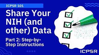 ICPSR 101: Share Your NIH (and other) Data: Part 2 - Step-by-Step Instructions