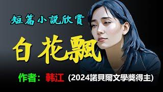 短篇小說《百花飘》（《植物妻子》之七）作者：韓江，2024诺贝尔文学奖得主，諾貝爾文學獎評審表彰她「以強烈的詩意散文直面歷史創傷，揭示人類生命的脆弱」