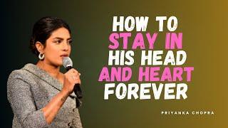 How to Stay in His Head and Heart Forever – Priyanka Chopra Powerful Advice