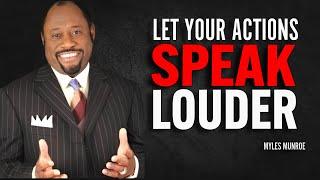 LET YOUR ACTIONS SPEAK LOUDER - Myles Munroe Motivation Speech