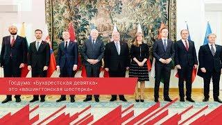 Госдума: «Бухарестская девятка» это «вашингтонская шестерка»