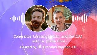 Coherence, Creating Health, and the ICPA with Dr. Justin Ohm