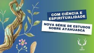 Com Ciência e Espiritualidade: nova série de estudos sobre Ayahuasca