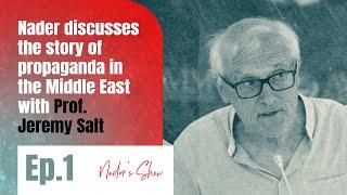 Nader discusses the story of propaganda in the Middle East with Prof. Jeremy Salt (ep1)