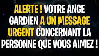 ALERTE ! VOTRE ANGE GARDIEN A UN MESSAGE URGENT CONCERNANT LA PERSONNE QUE VOUS AIMEZ !