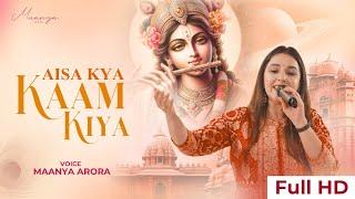 Aisa Kya Kaam Kiya Humne Tera - Maanya Arora | Shree Krishna Bhajans