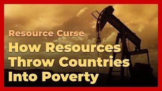 Resource Curse: Why are Resource Rich Countries Poor?