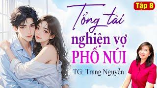 Truyện ngôn tình hay: Tổng tài nghiện vợ phố núi Tập 8: Giọng đọc Kim Thanh