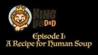 Episode 1| A Recipe for Human Soup| King Leo DnD