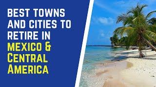 Best Towns and Cities to Retire in Mexico and Central America