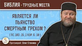 Является ли пьянство смертным грехом ? (Пс.103:15; 1Кор. 6:10) Протоиерей Олег Стеняев