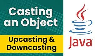 Casting an Object (Upcasting and Downcasting) - Java Tutorial