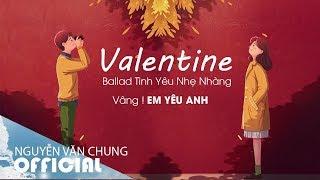 Vâng ! Em Yêu Anh ️ Những Bản Ballad Tình Yêu Nhẹ Nhàng Cho Mùa Valentine 2020