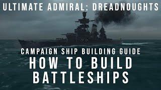 How To Build Battleships - Campaign Ship Building Guide - Ultimate Admiral Dreadnoughts