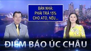 ĐIỂM BÁO ÚC CHÂU - 04/01/2025 - BÁN NHÀ: PHẢI TRẢ 15% CHO ATO, NẾU...