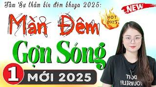 Ai nghe cũng khen hay: MÀN ĐÊM GỢN SÓNG - Tập 1 - Radio Đọc truyện thầm kín đêm khuya 2025