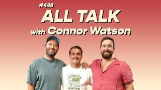 #448 - All Talk with Connor Watson