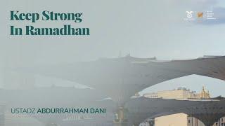Keep Strong in Ramadhan | Ustadz Abdurrahman Dani