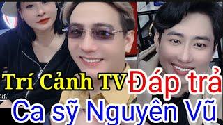 TRÍ CẢNH TV CHÍNH THỨC ĐÁP TRẢ CA SỸ NGUYÊN VŨ?