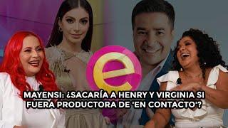   Mayensi: ¿sacaría a Henry y Virginia si fuera productora de 'En Contacto'? | 1ERA PARTE