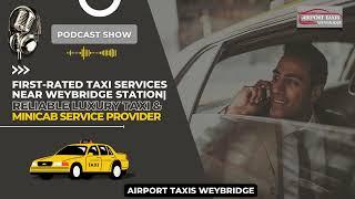 First-Rated Taxi Services Near Weybridge Station| Reliable Luxury Taxi & Minicab Service Provider