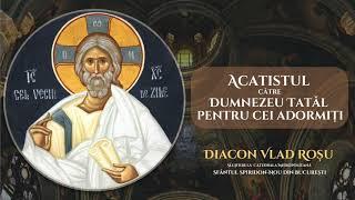 Acatist catre Dumnezeu Tatal pentru cei adormiti - Diacon Vlad Rosu