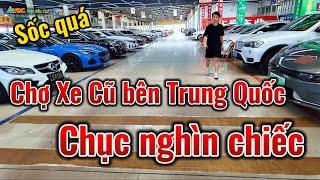 Bất ngờ với CHỢ Ô TÔ CŨ bên Trung Quốc, hàng chục nghìn chiếc giá rẻ bất ngờ.