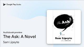 The Ask: A Novel by Sam Lipsyte · Audiobook preview