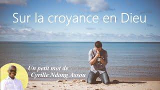 Un petit mot sur la croyance en Dieu (Réflexion de Cyrille Ndong Assou)