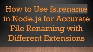 How to Use fs.rename in Node.js for Accurate File Renaming with Different Extensions
