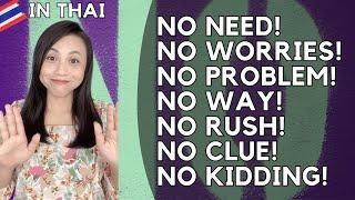 7NOs : No need, No worries, No problem, No way, No rush, No clue, No kidding (in Thai language)