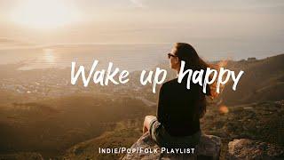 Wake up happy  Chill morning songs to start your day  | An Indie/Pop/Folk/Acoustic Playlist