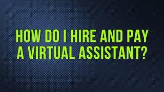 How Do I Hire And Pay A Virtual Assistant?