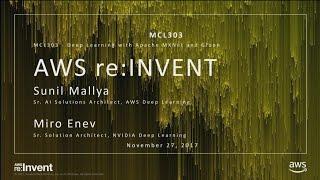 AWS re:Invent 2017: Deep Learning with Apache MXNet and Gluon (MCL303)