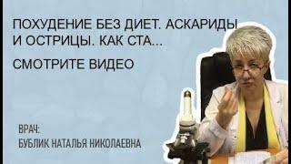  ПОХУДЕНИЕ БЕЗ ДИЕТ.  АСКАРИДЫ И ОСТРИЦЫ. КАК СТАТЬ СТРОЙНОЙ? ВРАЧ Бублик Наталья Ник 8(950)0330055