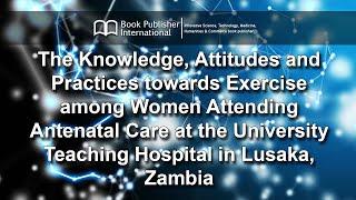 The Knowledge, Attitudes and Practices towards Exercise among Women Attending Antenatal Care