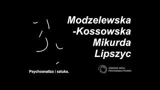 Rozmowa IV: Psychoanaliza i sztuka. Modzelewska-Kossowska, Lipszyc, Mikurda.