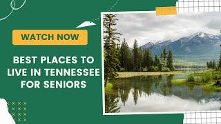 Top 3 Best Places to Retire in Tennessee: the Best Places to Live in Tennessee for Seniors