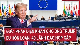 Thời sự quốc tế 8/11: Đức, Pháp điện khẩn cho ông Trump, EU bất ổn, 40 lãnh đạo họp gấp