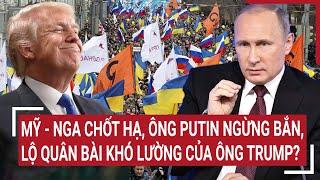 Điểm nóng Thế giới: Mỹ - Nga chốt hạ, ông Putin ngừng bắn, lộ quân bài khó lường của ông Trump?