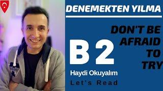 Haydi Okuyalım - Let's Read | B2 |  ️ Denemekten Yılma - Don't Be Afraid to Try ️