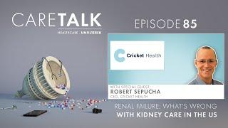 CareTalk Podcast Episode #85 - Renal Failure: What's Wrong With Kidney Care in the US