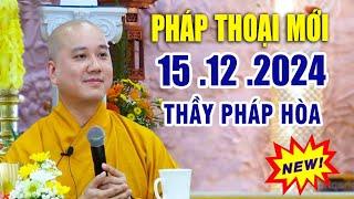 Pháp Thoại Mới 15 .12 .2024  "Bài Giảng Rất Hay" _Thầy Thích Pháp Hòa New 2024