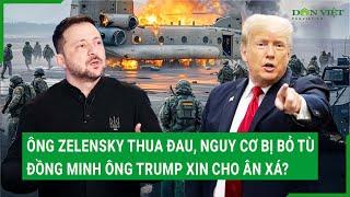 Ông Zelensky thua đau, nguy cơ bị bỏ tù, đồng minh ông Trump xin cho ân xá?