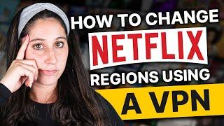 How to Change Your Netflix Region With a VPN [100% Works]